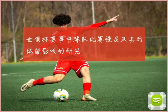世俱杯赛事中球队比赛强度及其对体能影响的研究
