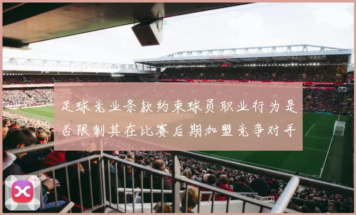 足球竞业条款约束球员职业行为是否限制其在比赛后期加盟竞争对手
