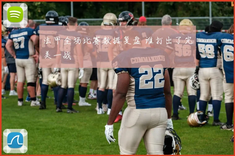 法甲全场比赛数据复盘 谁打出了完美一战